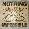Nothing Shall Be Impossible Wooden Plaque