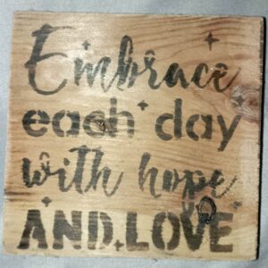 Embrace each day with Hope and Love Wooden Plaque